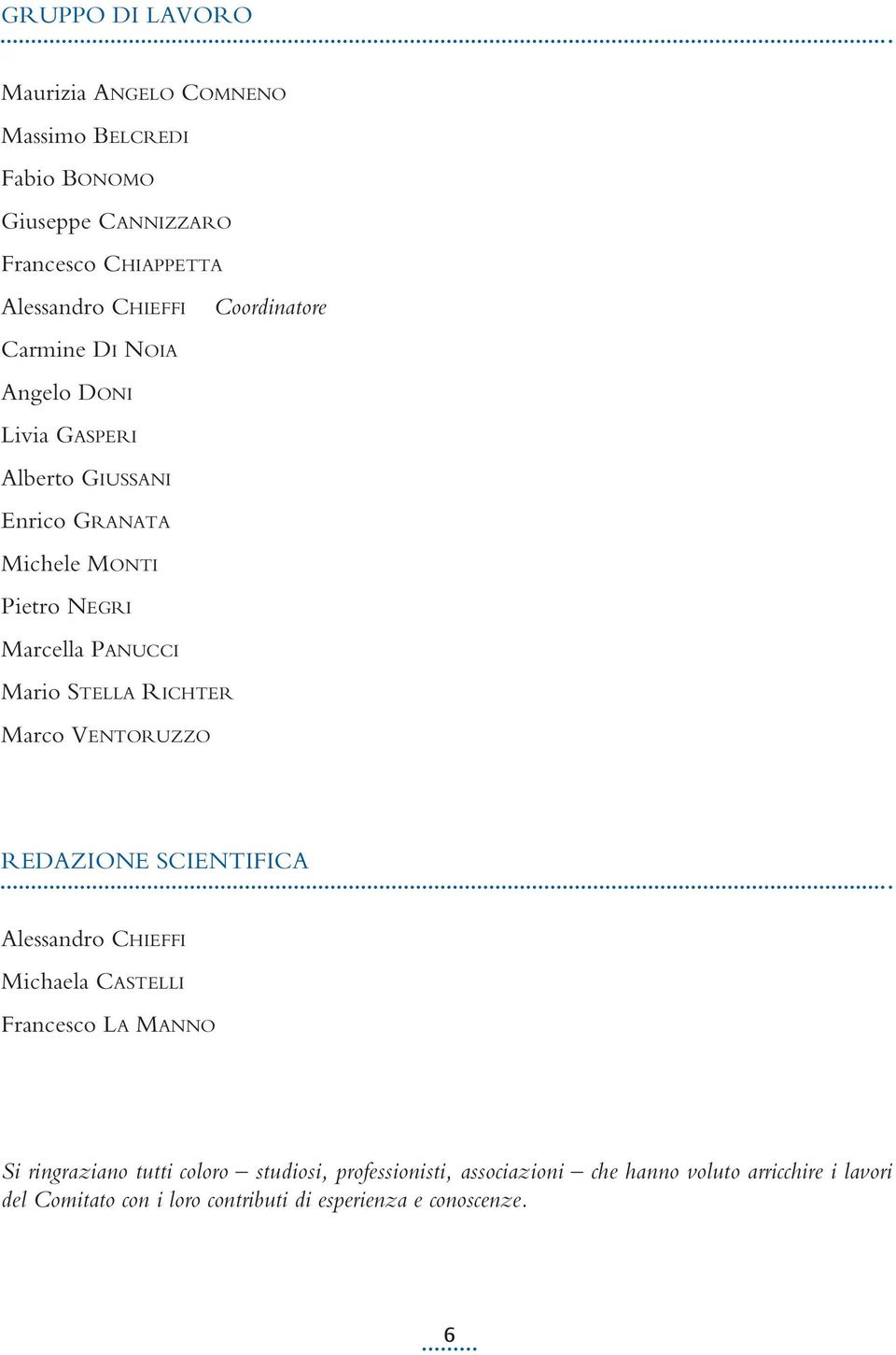 STELLA RICHTER Marco VENTORUZZO REDAZIONE SCIENTIFICA Alessandro CHIEFFI Michaela CASTELLI Francesco LA MANNO Si ringraziano tutti