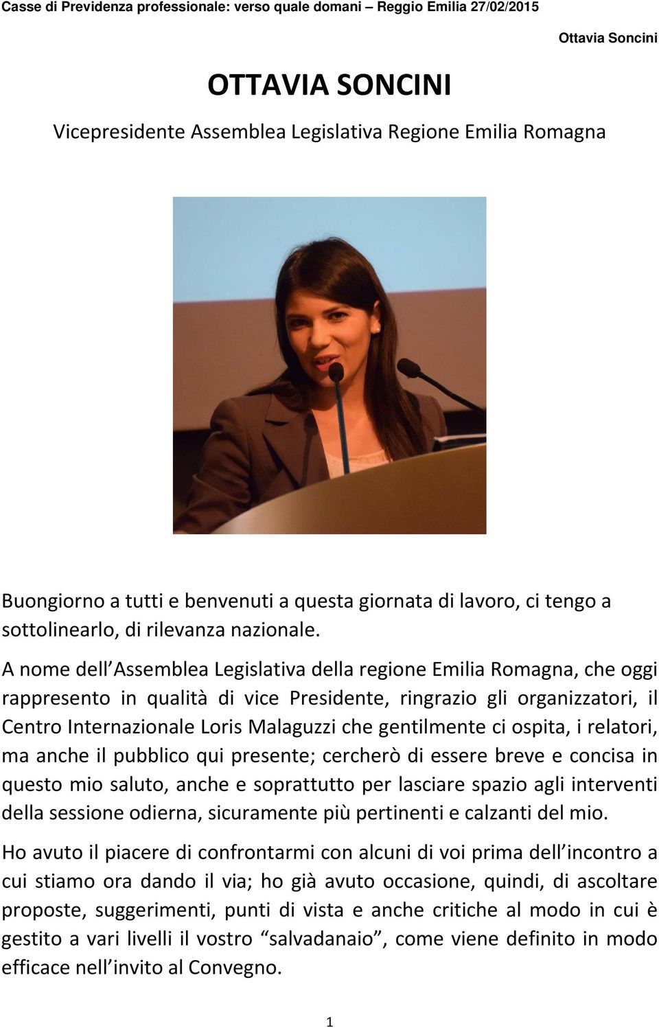 A nome dell Assemblea Legislativa della regione Emilia Romagna, che oggi rappresento in qualità di vice Presidente, ringrazio gli organizzatori, il Centro Internazionale Loris Malaguzzi che