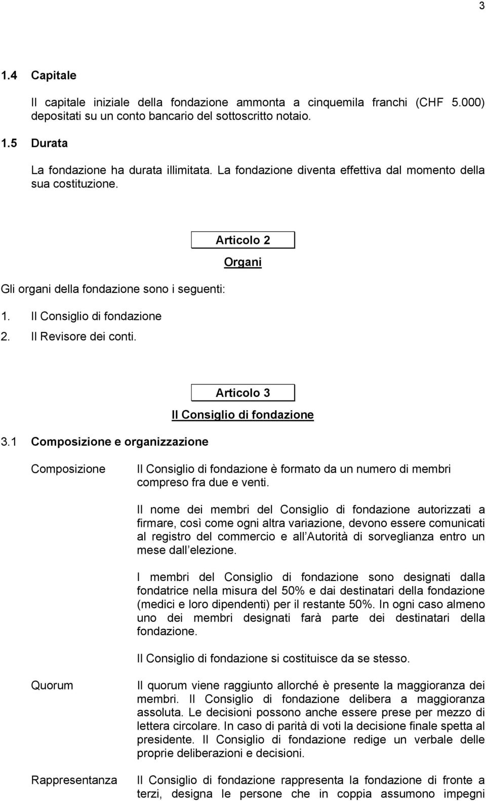 1 Composizione e organizzazione Articolo 3 Il Consiglio di fondazione Composizione Il Consiglio di fondazione è formato da un numero di membri compreso fra due e venti.