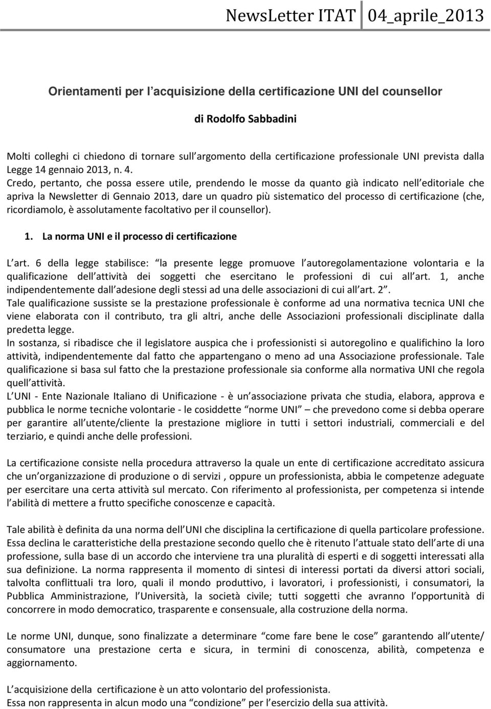 Credo, pertanto, che possa essere utile, prendendo le mosse da quanto già indicato nell editoriale che apriva la Newsletter di Gennaio 2013, dare un quadro più sistematico del processo di