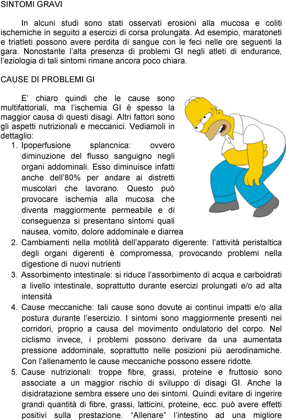 Nonostante l alta presenza di problemi GI negli atleti di endurance, l eziologia di tali sintomi rimane ancora poco chiara.