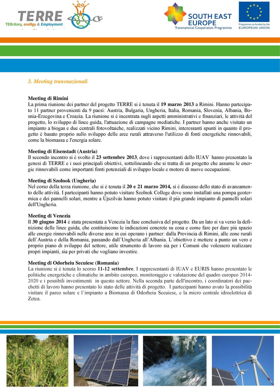 La riunione si è incentrata sugli aspetti amministrativi e finanziari, le attività del progetto, lo sviluppo di linee guida, l'attuazione di campagne mediatiche.