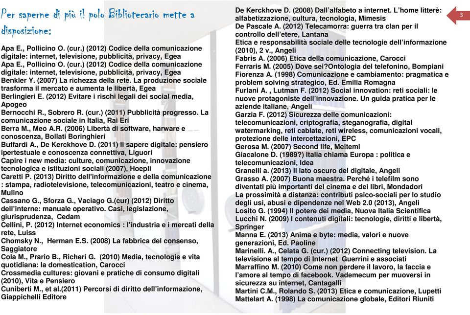 La produzione sociale trasforma il mercato e aumenta le libertà, Egea Berlingieri E. (2012) Evitare i rischi legali dei social media, Apogeo Bernocchi R., Sobrero R. (cur.