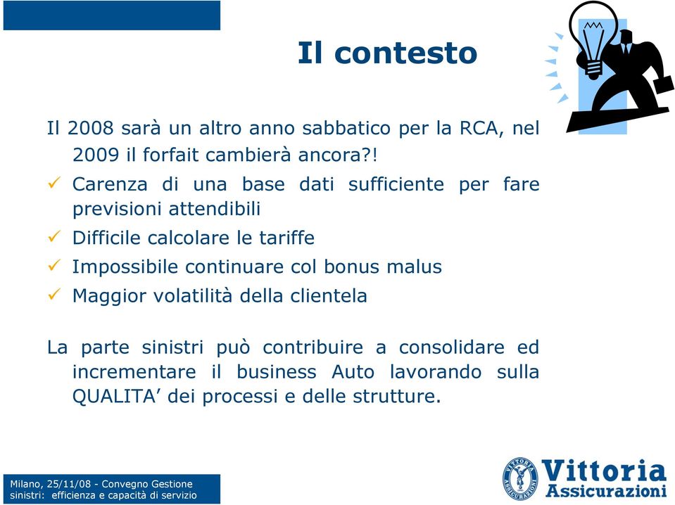 Impossibile continuare col bonus malus Maggior volatilità della clientela La parte sinistri può