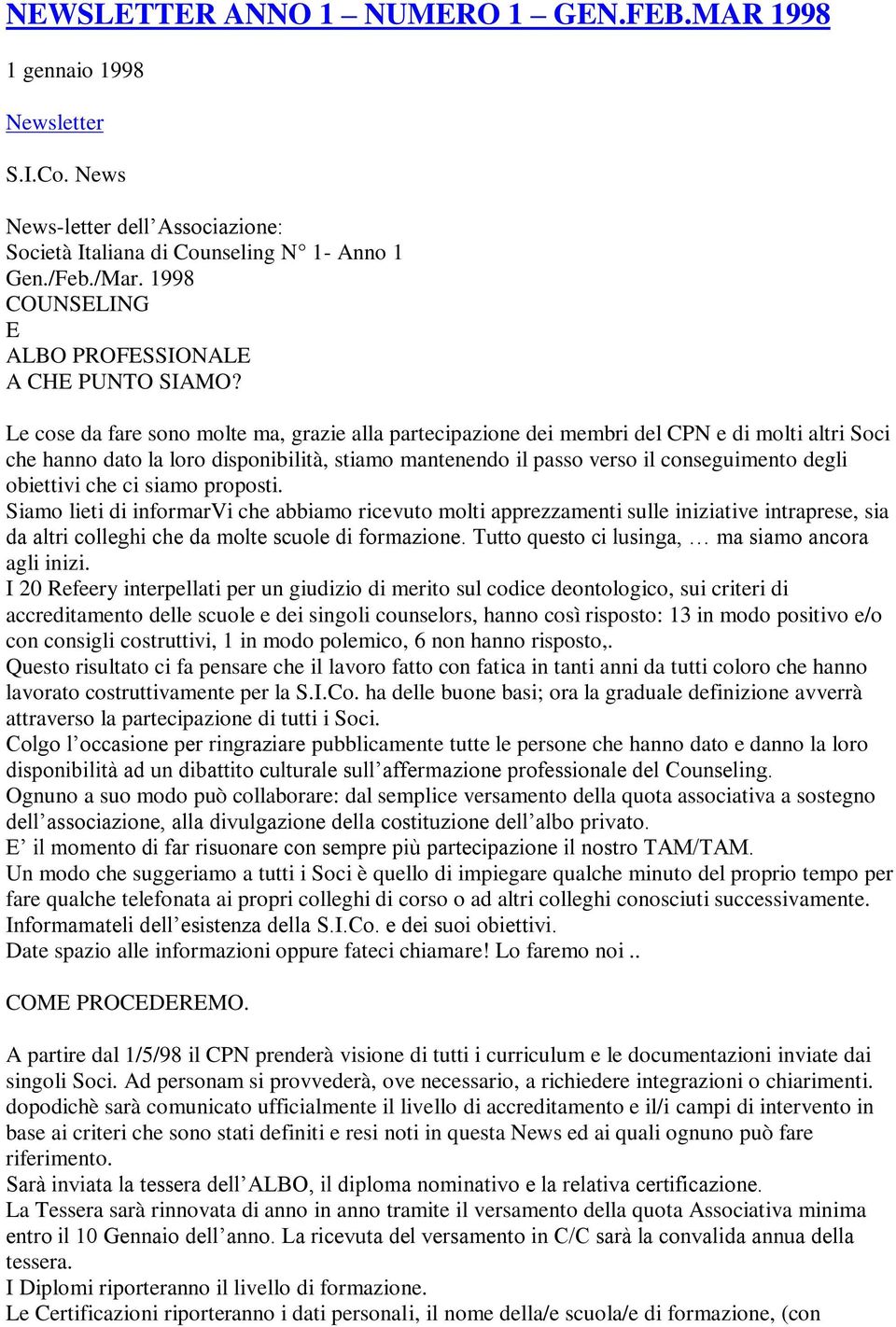 Le cose da fare sono molte ma, grazie alla partecipazione dei membri del CPN e di molti altri Soci che hanno dato la loro disponibilità, stiamo mantenendo il passo verso il conseguimento degli