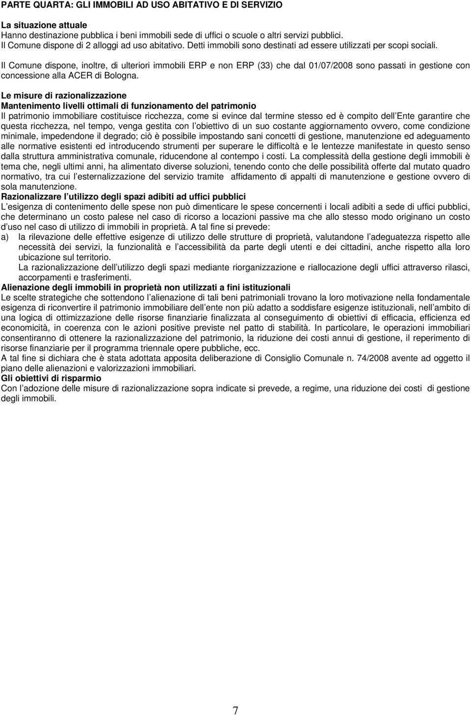 Il Comune dispone, inoltre, di ulteriori immobili ERP e non ERP (33) che dal 01/07/2008 sono passati in gestione con concessione alla ACER di Bologna.