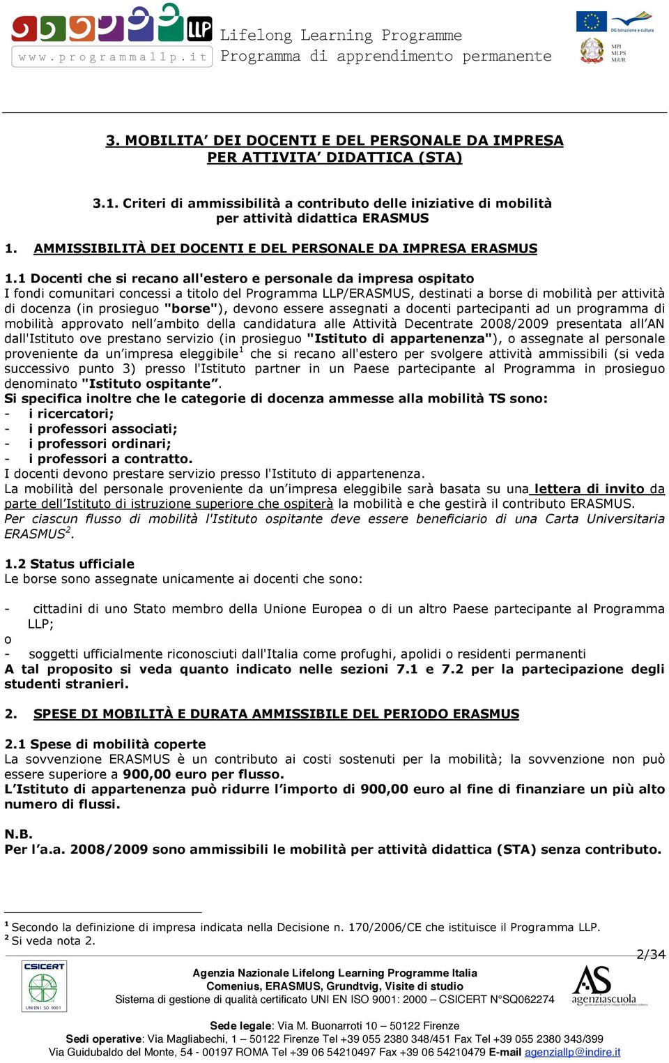 1 Docenti che si recano all'estero e personale da impresa ospitato I fondi comunitari concessi a titolo del Programma LLP/ERASMUS, destinati a borse di mobilità per attività di docenza (in prosieguo