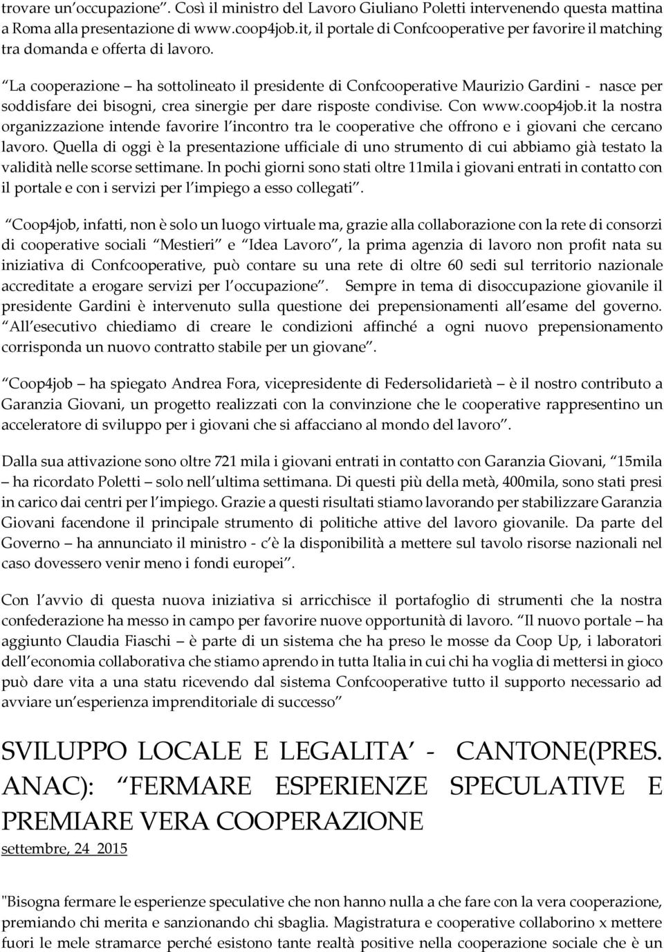 La cooperazione ha sottolineato il presidente di Confcooperative Maurizio Gardini - nasce per soddisfare dei bisogni, crea sinergie per dare risposte condivise. Con www.coop4job.