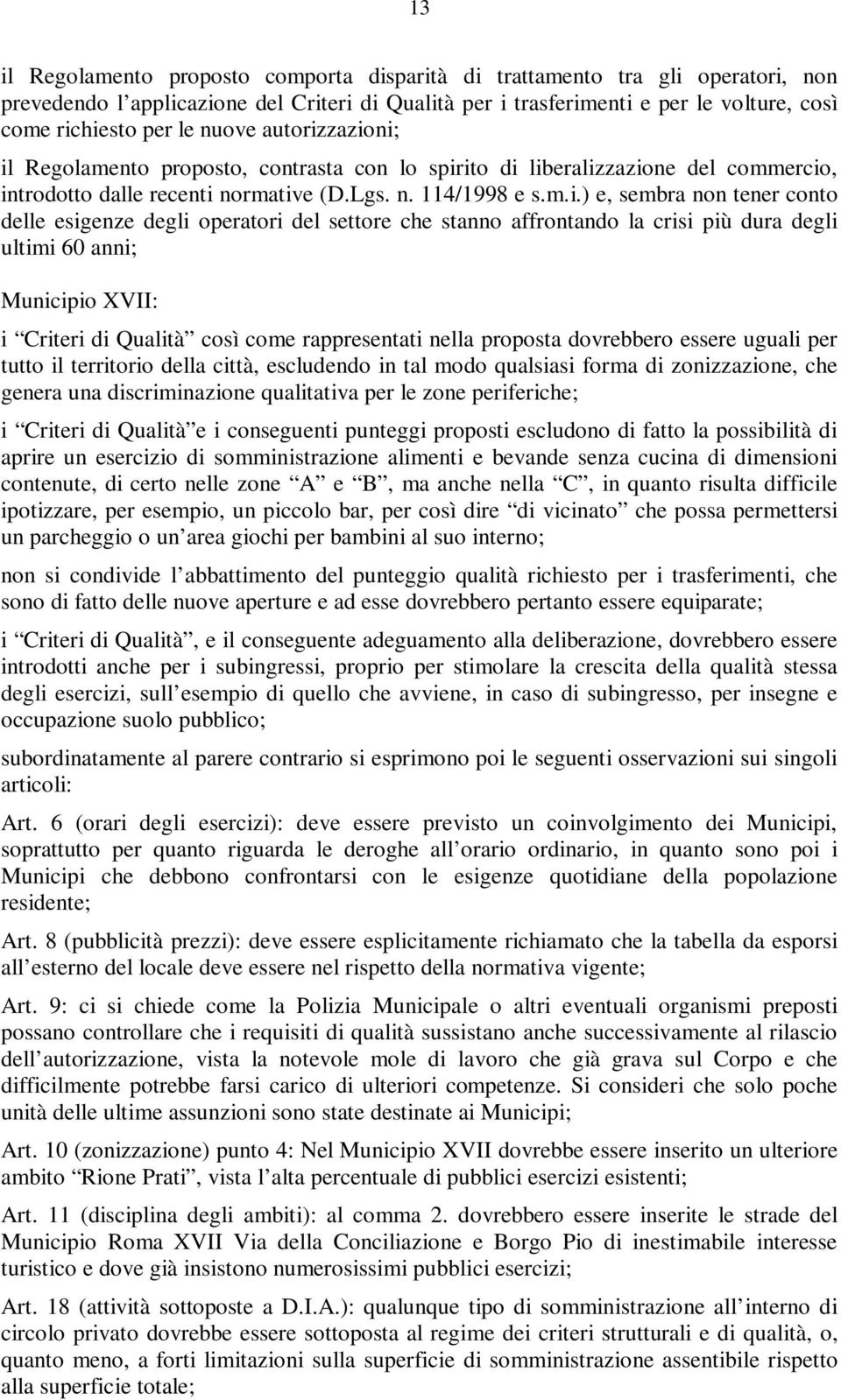 zazioni; il Regolamento proposto, contrasta con lo spirito di liberalizzazione del commercio, introdotto dalle recenti normative (D.Lgs. n. 114/1998 e s.m.i.) e, sembra non tener conto delle esigenze