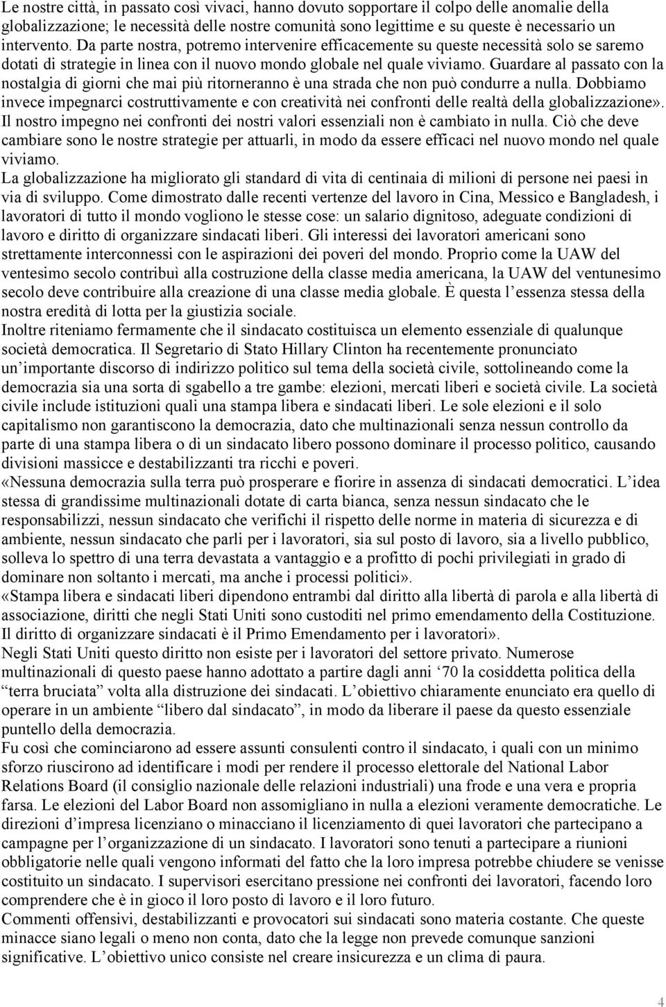 Guardare al passato con la nostalgia di giorni che mai più ritorneranno è una strada che non può condurre a nulla.