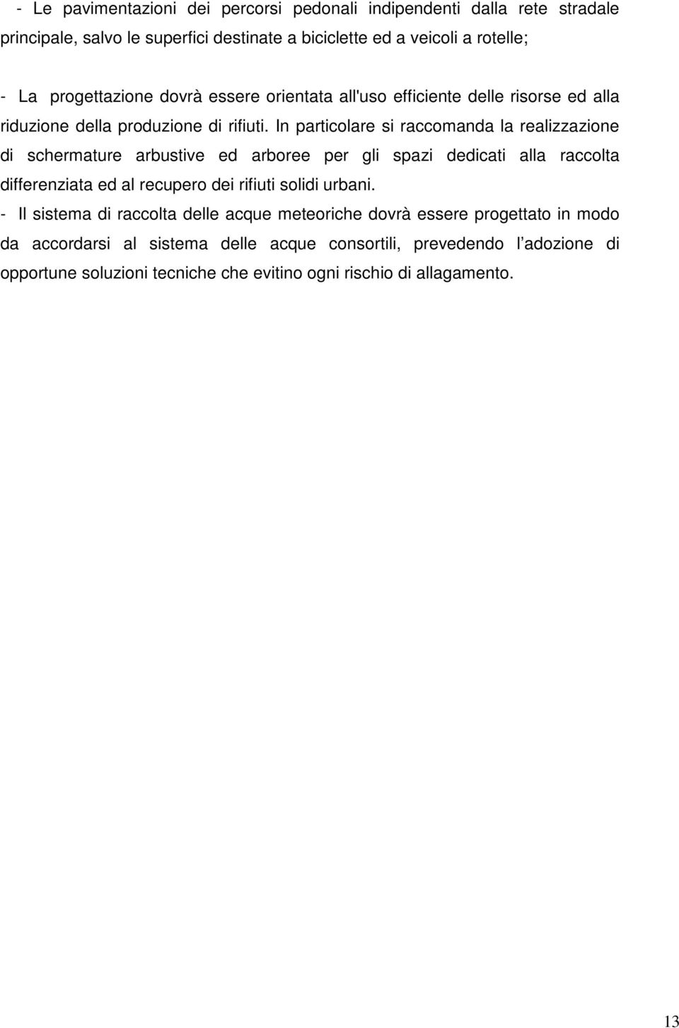 In particolare si raccomanda la realizzazione di schermature arbustive ed arboree per gli spazi dedicati alla raccolta differenziata ed al recupero dei rifiuti solidi