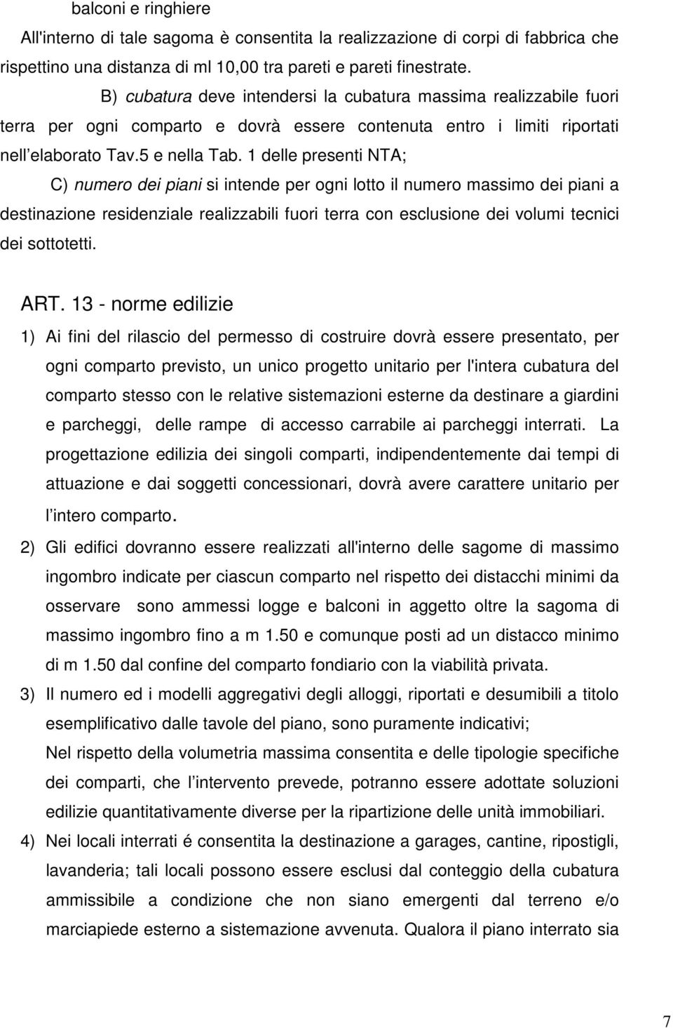 1 delle presenti NTA; C) numero dei piani si intende per ogni lotto il numero massimo dei piani a destinazione residenziale realizzabili fuori terra con esclusione dei volumi tecnici dei sottotetti.