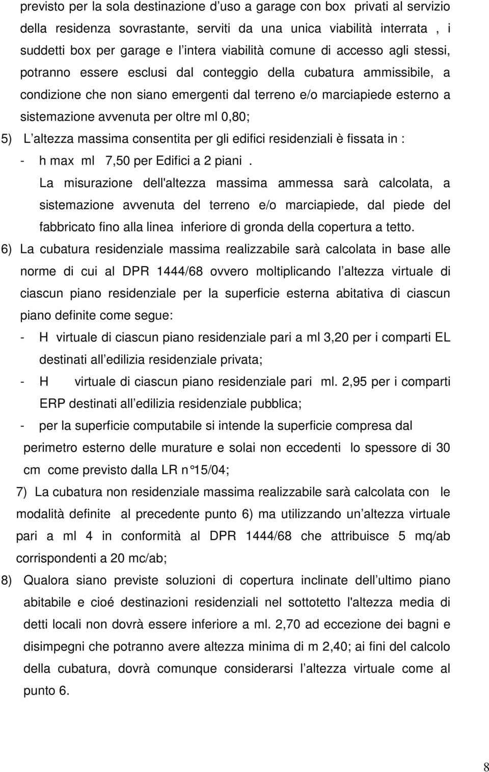 oltre ml 0,80; 5) L altezza massima consentita per gli edifici residenziali è fissata in : - h max ml 7,50 per Edifici a 2 piani.