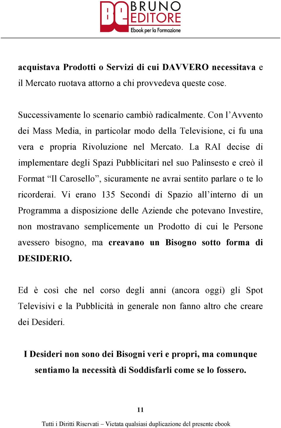 La RAI decise di implementare degli Spazi Pubblicitari nel suo Palinsesto e creò il Format Il Carosello, sicuramente ne avrai sentito parlare o te lo ricorderai.