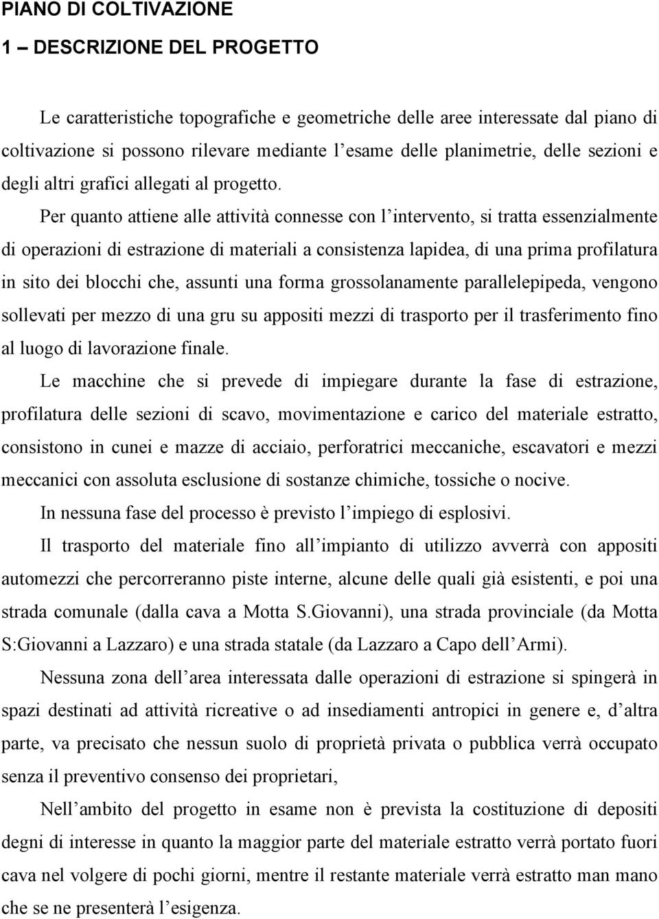 Per quanto attiene alle attività connesse con l intervento, si tratta essenzialmente di operazioni di estrazione di materiali a consistenza lapidea, di una prima profilatura in sito dei blocchi che,