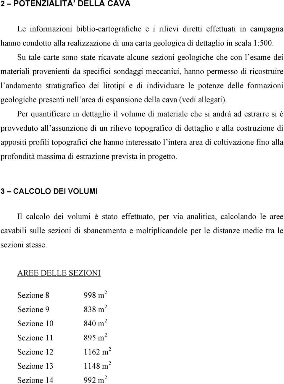 litotipi e di individuare le potenze delle formazioni geologiche presenti nell area di espansione della cava (vedi allegati).