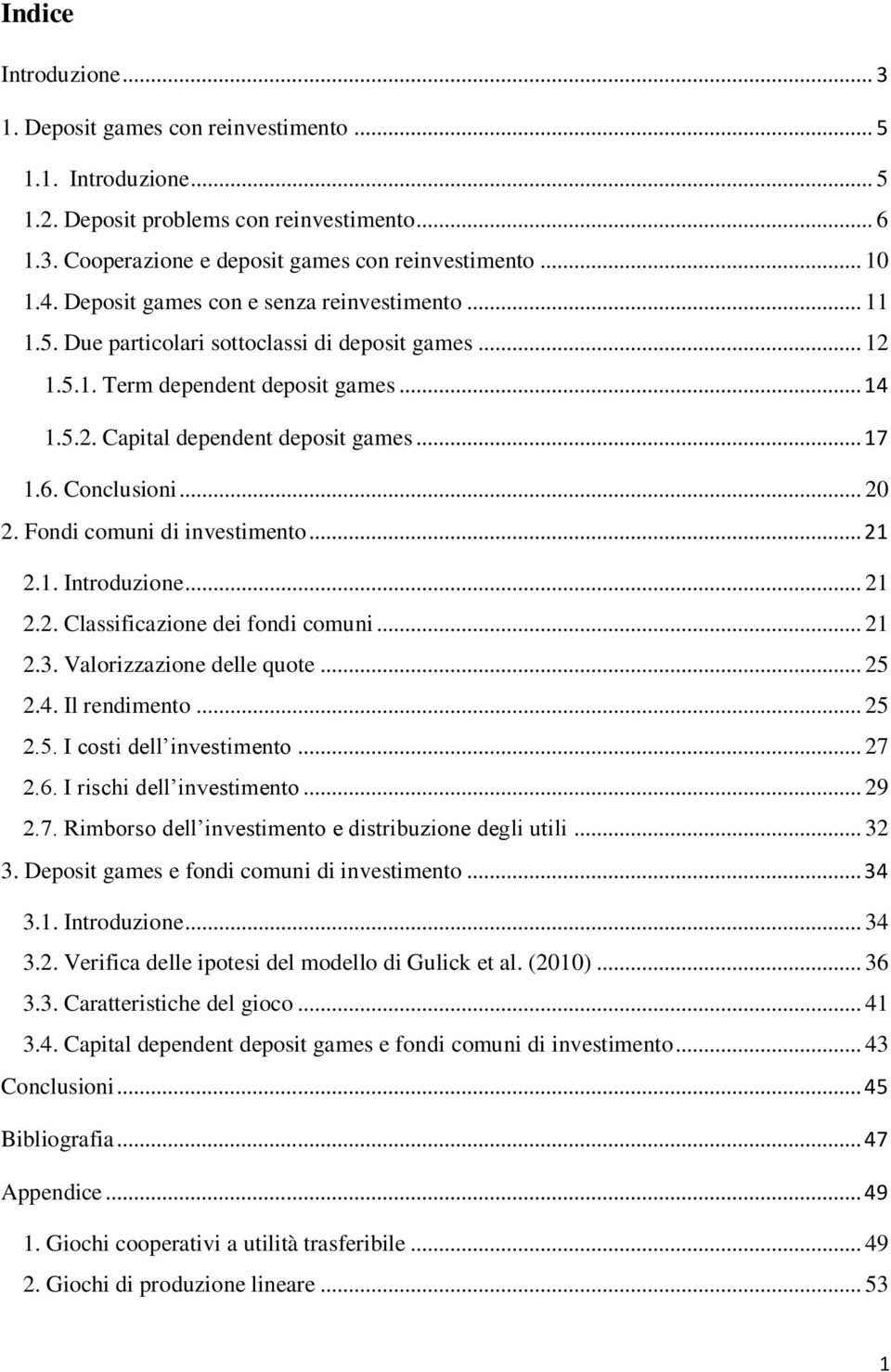 Conclusioni... 20 2. Fondi comuni di investimento... 21 2.1. Introduzione... 21 2.2. Classificazione dei fondi comuni... 21 2.3. Valorizzazione delle quote... 25 2.4. Il rendimento... 25 2.5. I costi dell investimento.