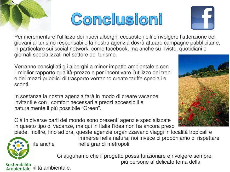 Verranno consigliati gli alberghi a minor impatto ambientale e con il miglior rapporto qualità-prezzo e per incentivare l utilizzo dei treni e dei mezzi pubblici di trasporto verranno create tariffe