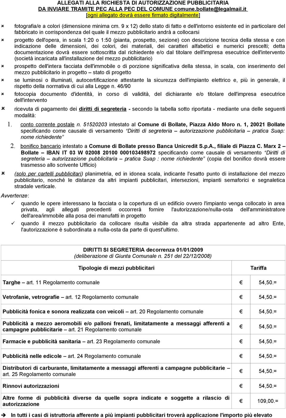 9 x 12) dello stato di fatto e dell'intorno esistente ed in particolare del fabbricato in corrispondenza del quale il mezzo pubblicitario andrà a collocarsi progetto dell'opera, in scala 1:20 o 1:50