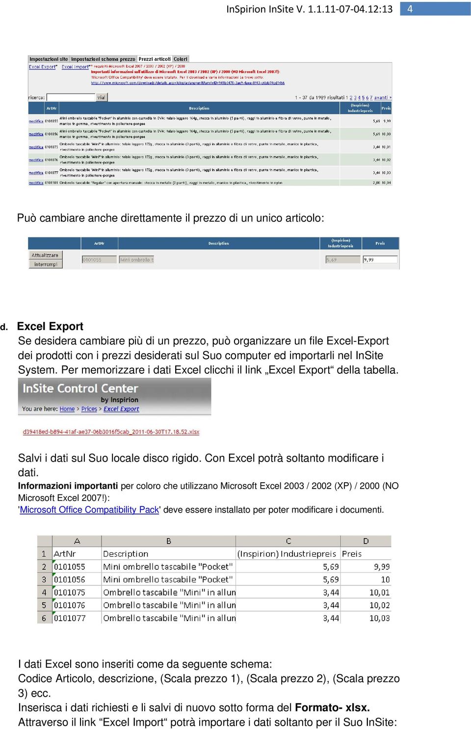 Per memorizzare i dati Excel clicchi il link Excel Export della tabella. Salvi i dati sul Suo locale disco rigido. Con Excel potrà soltanto modificare i dati.