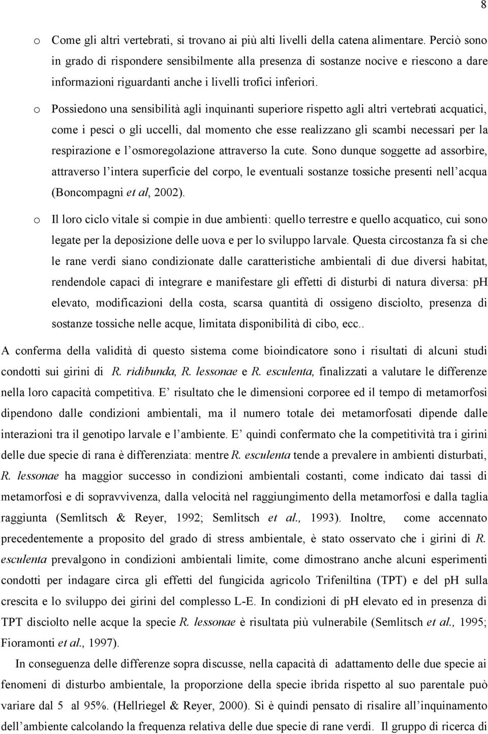 o Possiedono una sensibilità agli inquinanti superiore rispetto agli altri vertebrati acquatici, come i pesci o gli uccelli, dal momento che esse realizzano gli scambi necessari per la respirazione e