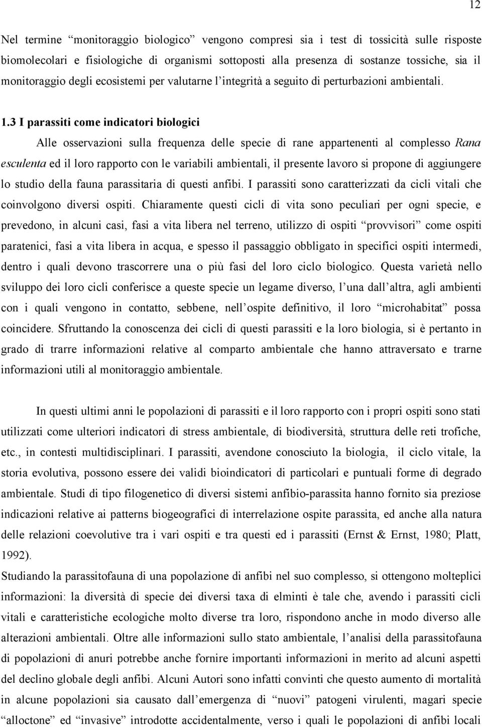 3 I parassiti come indicatori biologici Alle osservazioni sulla frequenza delle specie di rane appartenenti al complesso Rana esculenta ed il loro rapporto con le variabili ambientali, il presente