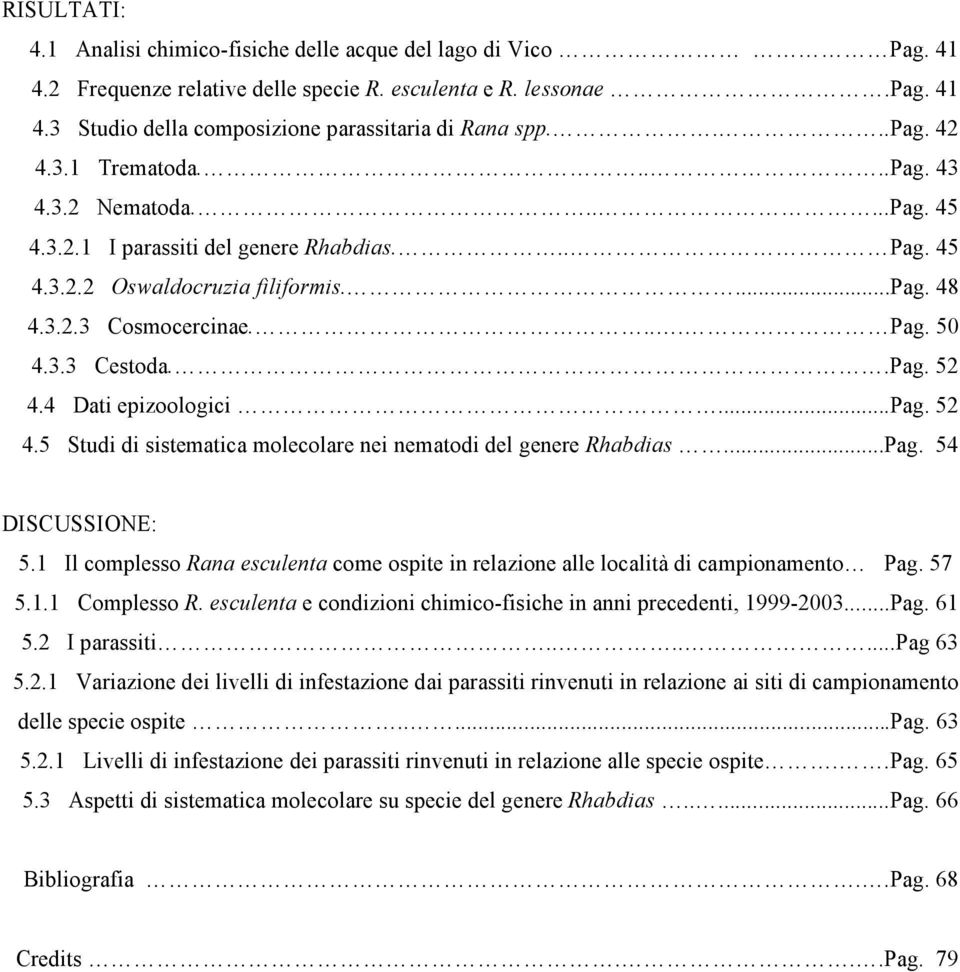 .Pag. 52 4.4 Dati epizoologici...pag. 52 4.5 Studi di sistematica molecolare nei nematodi del genere Rhabdias...Pag. 54 DISCUSSIONE: 5.