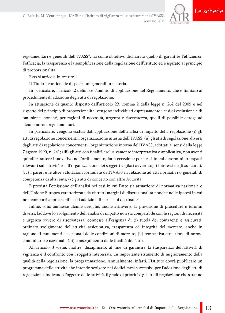 ispirato al principio di proporzionalità. Esso si articola in tre titoli. Il Titolo I contiene le disposizioni generali in materia.