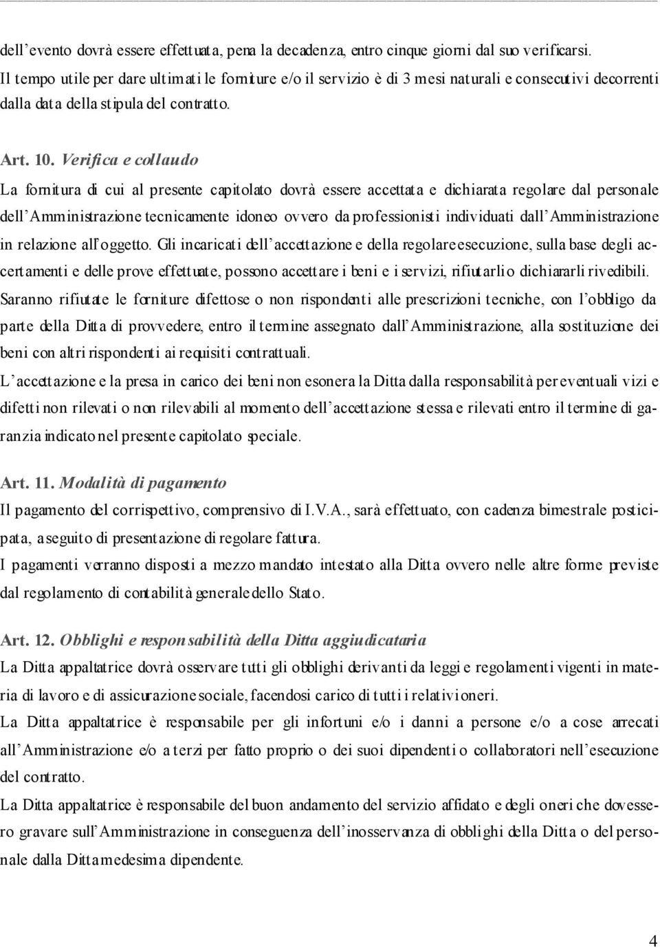 Verifica e collaudo La fornitura di cui al presente capitolato dovrà essere accettata e dichiarata regolare dal personale dell Amministrazione tecnicamente idoneo ovvero da professionisti individuati