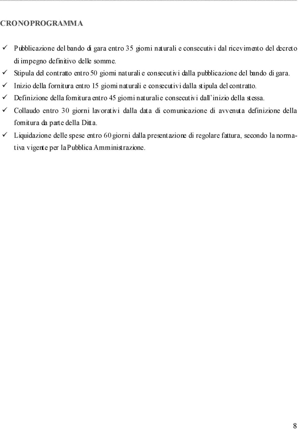 Inizio della fornitura entro 15 giorni naturali e consecutivi dalla stipula del contratto.