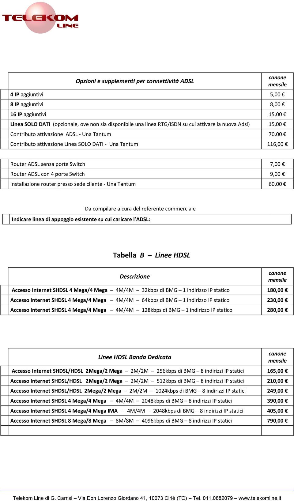 Installazione router presso sede cliente - Una Tantum 60,00 Da compilare a cura del referente commerciale Indicare linea di appoggio esistente su cui caricare l ADSL: Tabella B Linee HDSL Descrizione