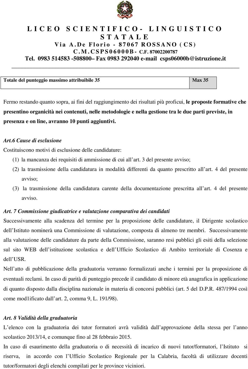 6 Cause di esclusione Costituiscono motivi di esclusione delle candidature: (1) la mancanza dei requisiti di ammissione di cui all art.