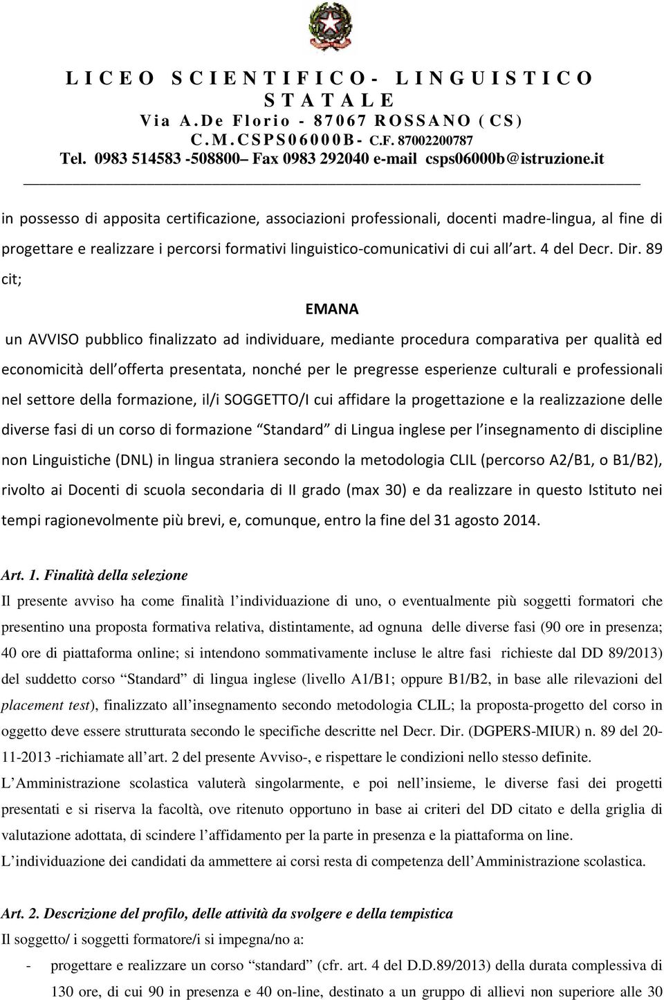 professionali nel settore della formazione, il/i SOGGETTO/I cui affidare la progettazione e la realizzazione delle diverse fasi di un corso di formazione Standard di Lingua inglese per l insegnamento