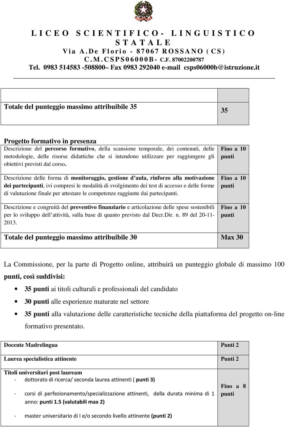 Descrizione delle forma di monitoraggio, gestione d aula, rinforzo alla motivazione dei partecipanti, ivi compresi le modalità di svolgimento dei test di accesso e delle forme di valutazione finale