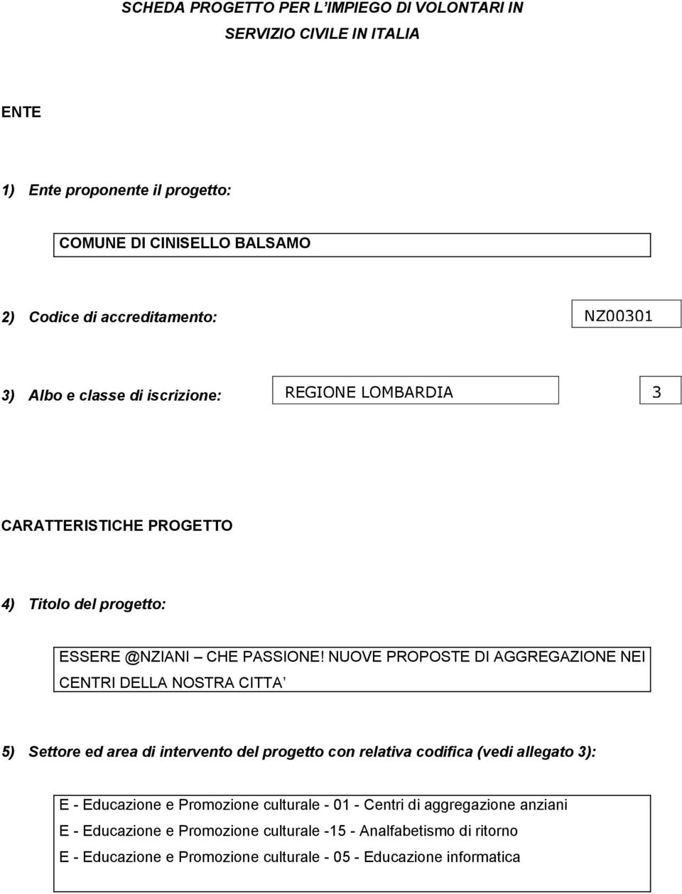 NUOVE PROPOSTE DI AGGREGAZIONE NEI CENTRI DELLA NOSTRA CITTA 5) Settre ed area di intervent del prgett cn relativa cdifica (vedi allegat 3): E - Educazine e