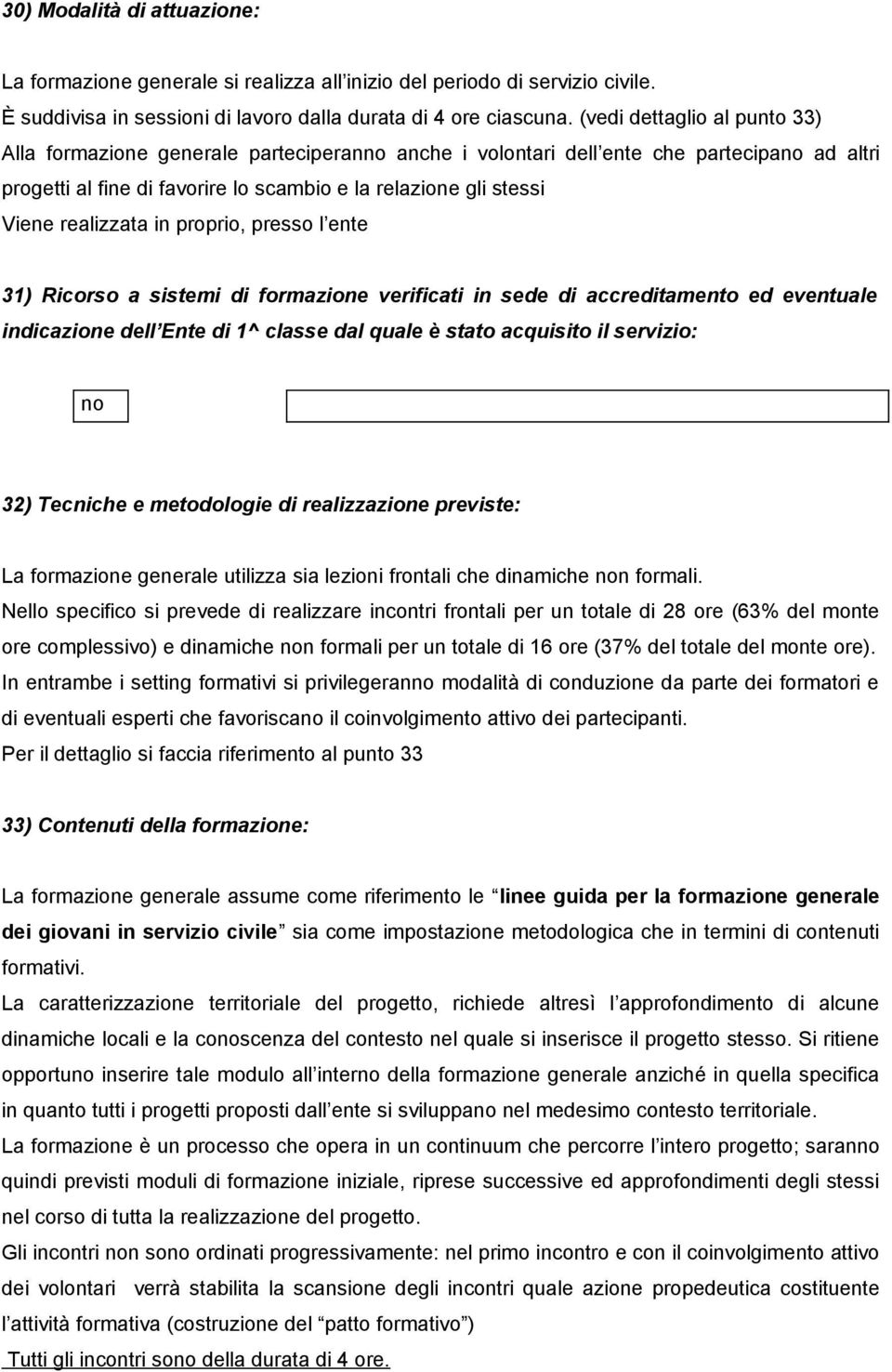 prpri, press l ente 31) Ricrs a sistemi di frmazine verificati in sede di accreditament ed eventuale indicazine dell Ente di 1^ classe dal quale è stat acquisit il servizi: n 32) Tecniche e metdlgie