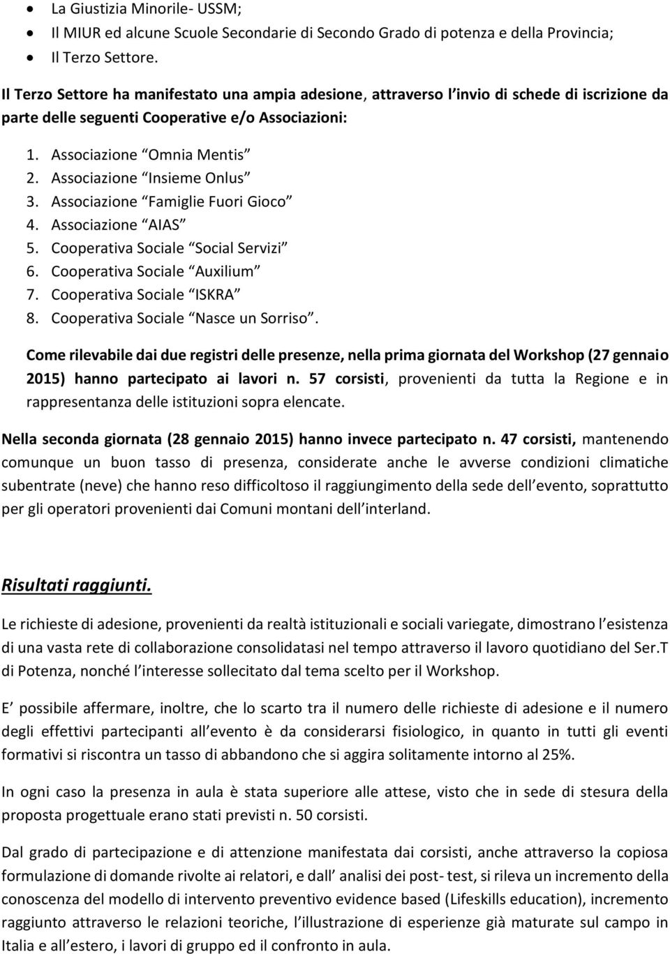 Associazione Insieme Onlus 3. Associazione Famiglie Fuori Gioco 4. Associazione AIAS 5. Cooperativa Sociale Social Servizi 6. Cooperativa Sociale Auxilium 7. Cooperativa Sociale ISKRA 8.