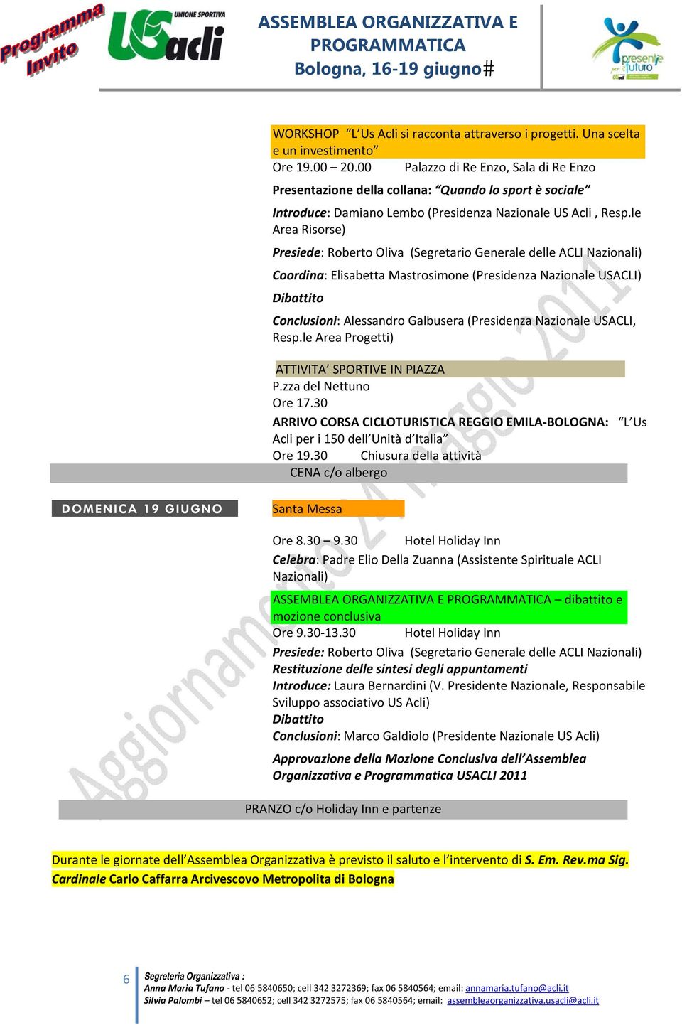 le Area Risorse) Presiede: Roberto Oliva (Segretario Generale delle ACLI Nazionali) Coordina: Elisabetta Mastrosimone (Presidenza Nazionale USACLI) Conclusioni: Alessandro Galbusera (Presidenza