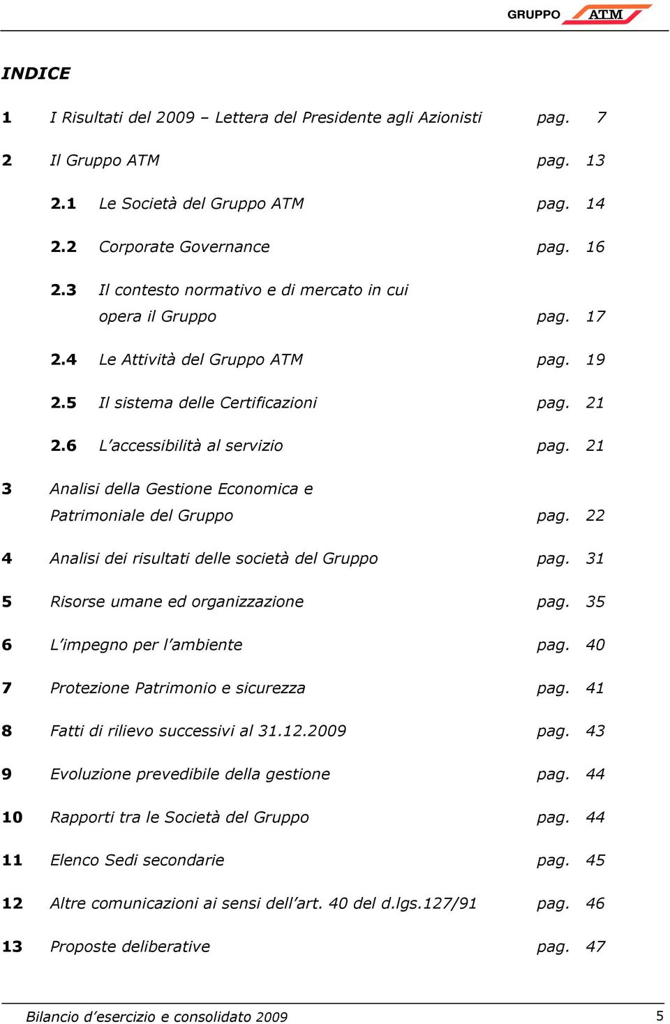 21 3 Analisi della Gestione Economica e Patrimoniale del Gruppo pag. 22 4 Analisi dei risultati delle società del Gruppo pag. 31 5 Risorse umane ed organizzazione pag.