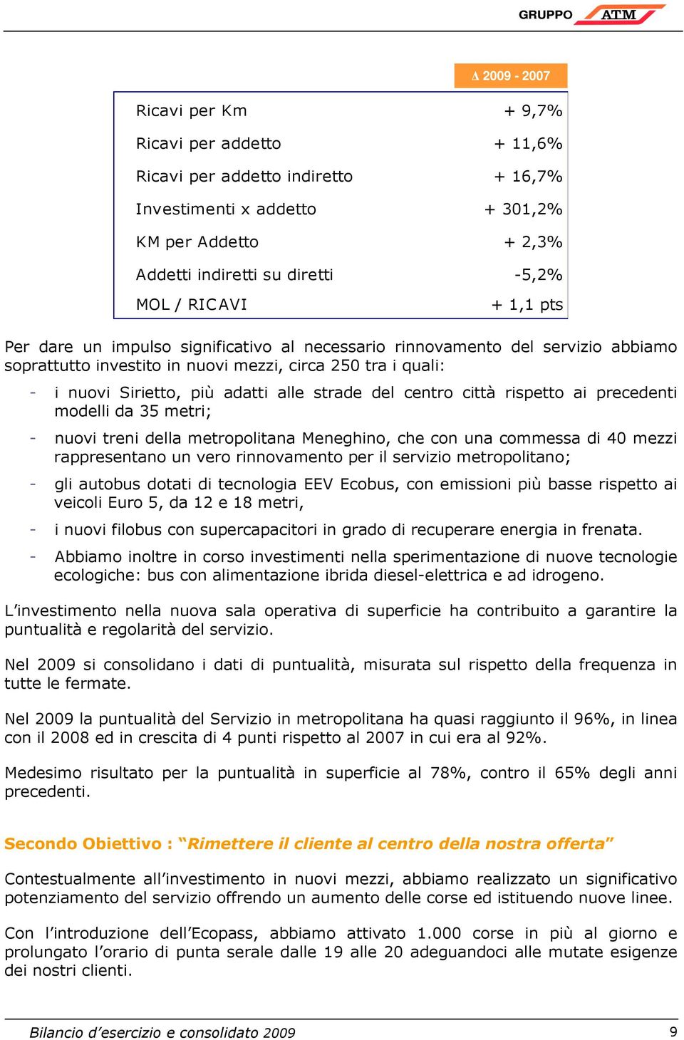 centro città rispetto ai precedenti modelli da 35 metri; - nuovi treni della metropolitana Meneghino, che con una commessa di 40 mezzi rappresentano un vero rinnovamento per il servizio