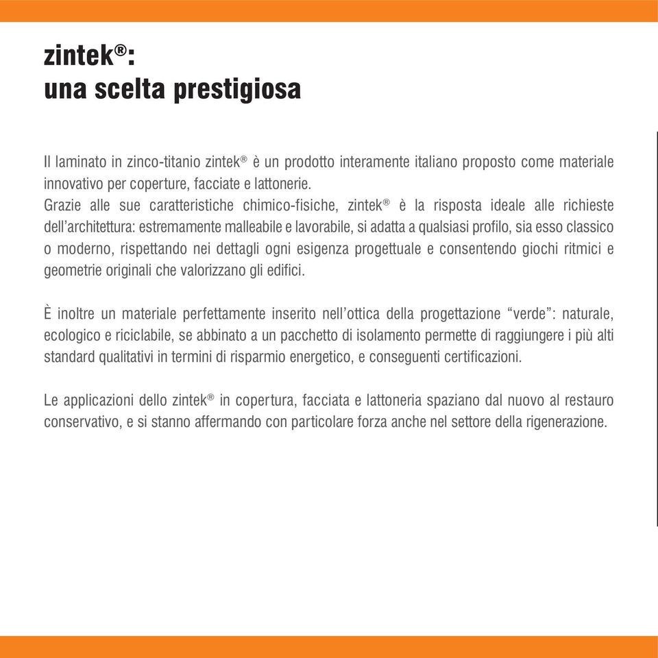 moderno, rispettando nei dettagli ogni esigenza progettuale e consentendo giochi ritmici e geometrie originali che valorizzano gli edifici.