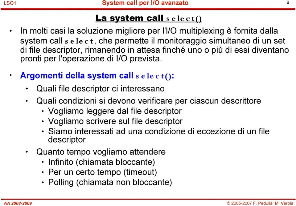 Argomenti della system call s e le c t(): Quali file descriptor ci interessano Quali condizioni si devono verificare per ciascun descrittore Vogliamo leggere dal file