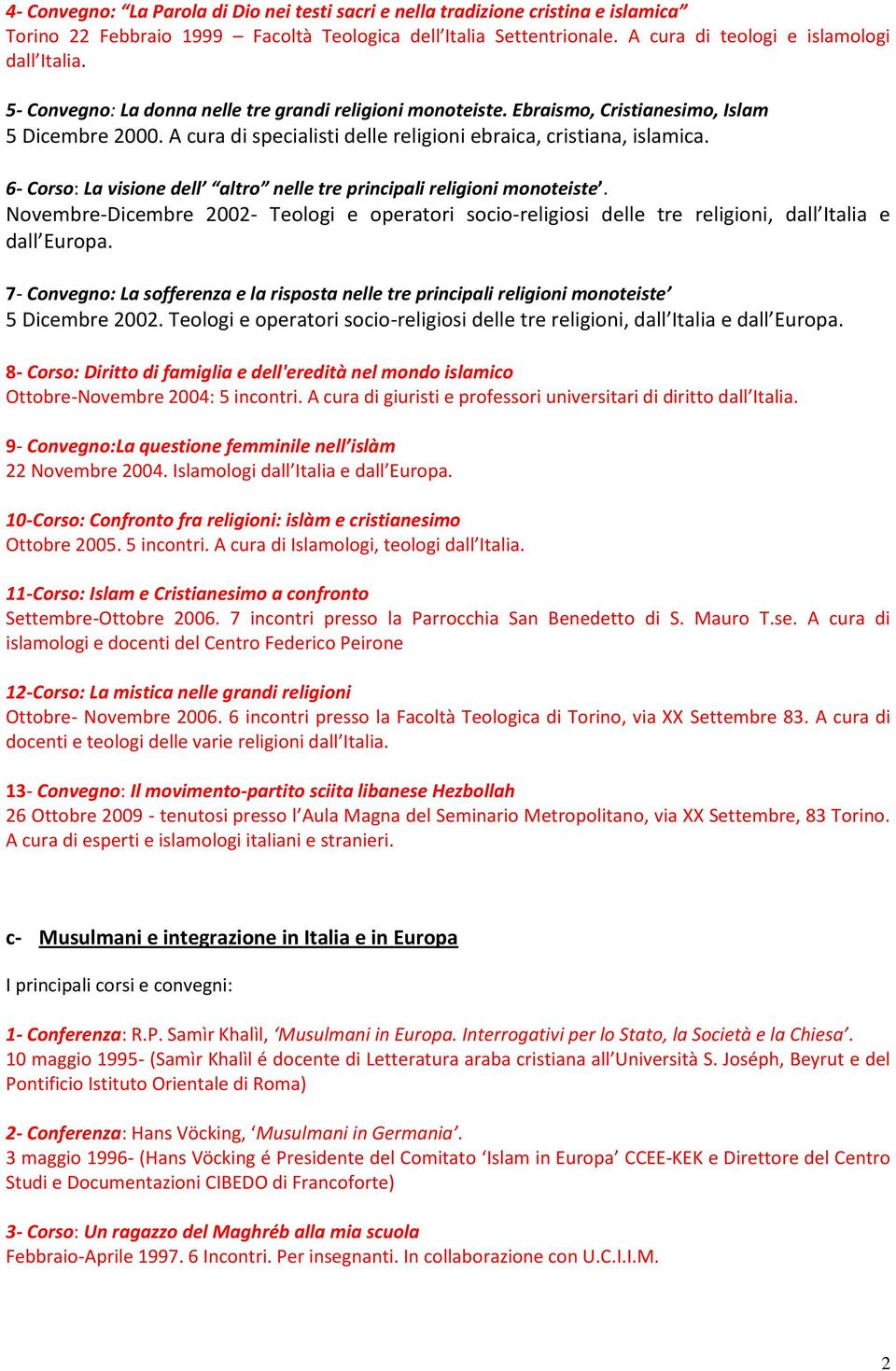 6- Corso: La visione dell altro nelle tre principali religioni monoteiste. Novembre-Dicembre 2002- Teologi e operatori socio-religiosi delle tre religioni, dall Italia e dall Europa.