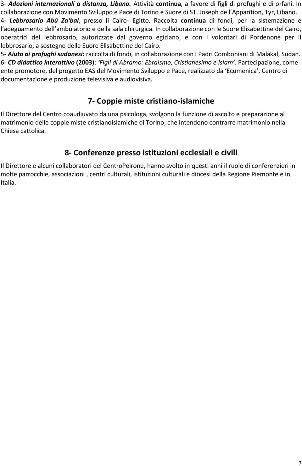 In collaborazione con le Suore Elisabettine del Cairo, operatrici del lebbrosario, autorizzate dal governo egiziano, e con i volontari di Pordenone per il lebbrosario, a sostegno delle Suore