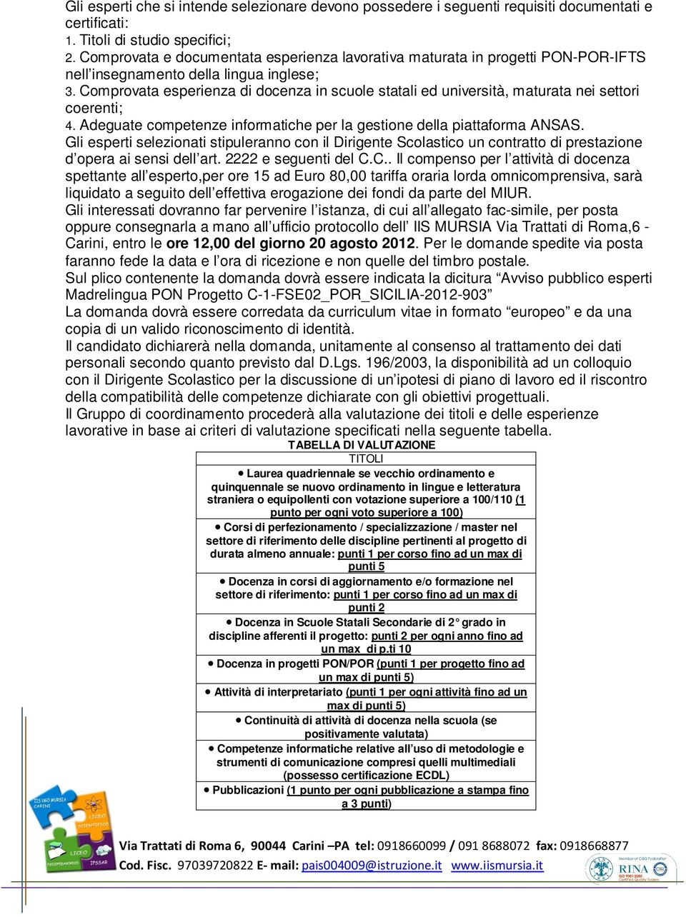 Comprovata esperienza di docenza in scuole statali ed università, maturata nei settori coerenti; 4. Adeguate competenze informatiche per la gestione della piattaforma ANSAS.