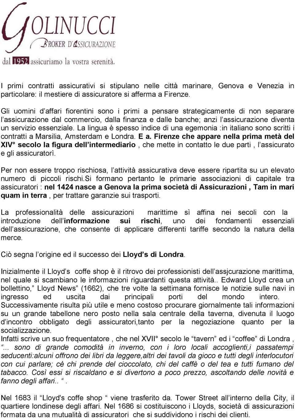 La lingua è spesso indice di una egemonia :in italiano sono scritti i contratti a Marsilia, Amsterdam e Londra. E a.