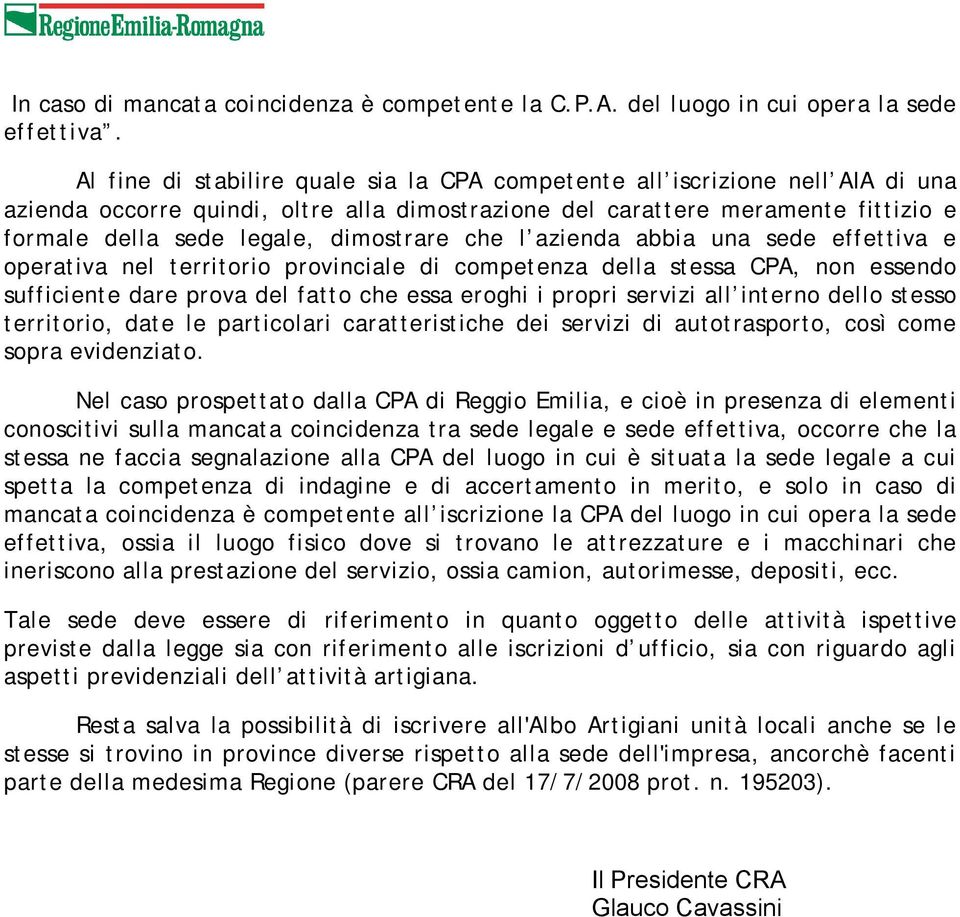 dimostrare che l azienda abbia una sede effettiva e operativa nel territorio provinciale di competenza della stessa CPA, non essendo sufficiente dare prova del fatto che essa eroghi i propri servizi