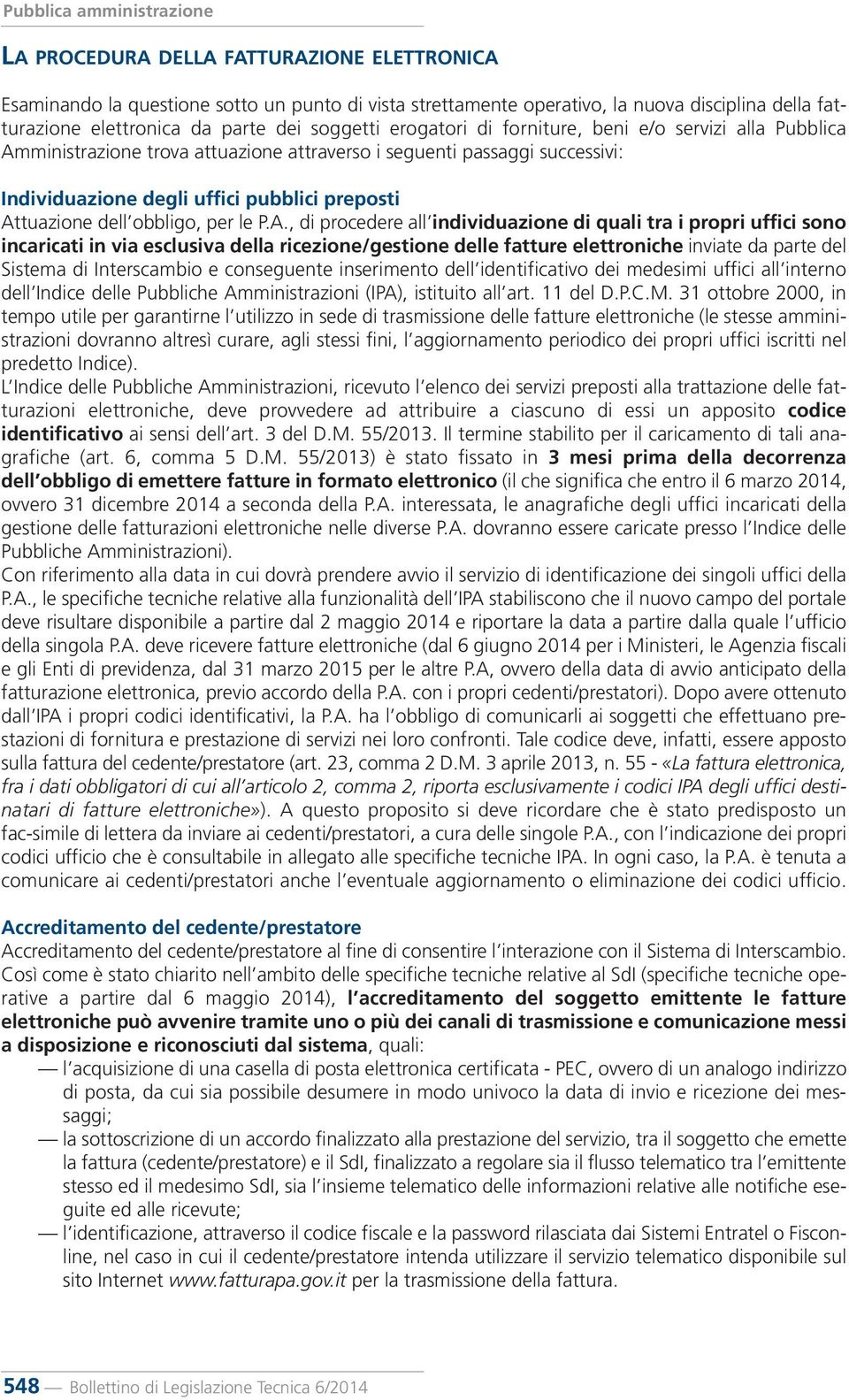 P.A., di procedere all individuazione di quali tra i propri uffici sono incaricati in via esclusiva della ricezione/gestione delle fatture elettroniche inviate da parte del Sistema di Interscambio e