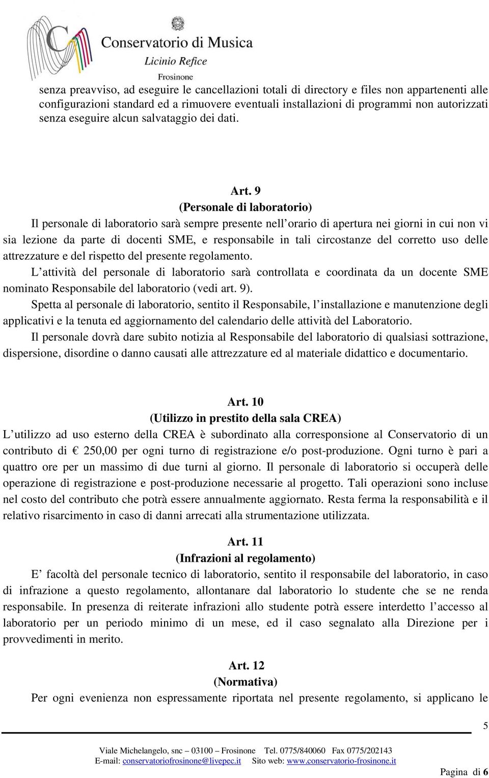 9 (Personale di laboratorio) Il personale di laboratorio sarà sempre presente nell orario di apertura nei giorni in cui non vi sia lezione da parte di docenti SME, e responsabile in tali circostanze