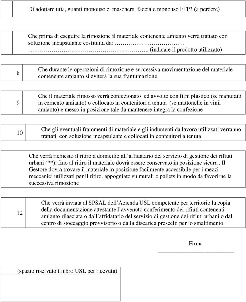 rimosso verrà confezionato ed avvolto con film plastico (se manufatti in cemento amianto) o collocato in contenitori a tenuta (se mattonelle in vinil amianto) e messo in posizione tale da mantenere